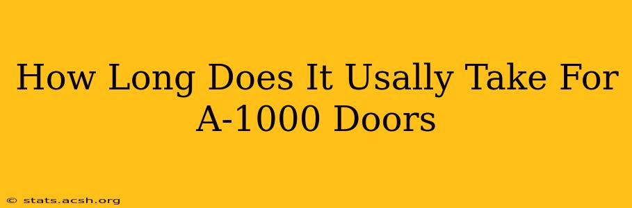 How Long Does It Usally Take For A-1000 Doors