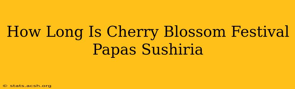 How Long Is Cherry Blossom Festival Papas Sushiria