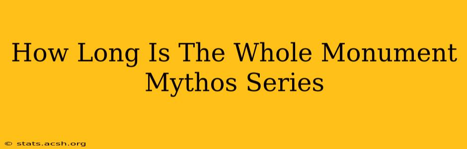 How Long Is The Whole Monument Mythos Series