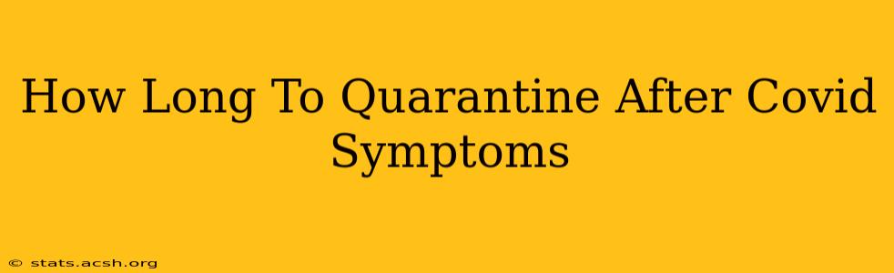 How Long To Quarantine After Covid Symptoms