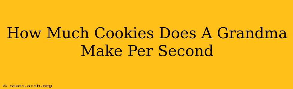 How Much Cookies Does A Grandma Make Per Second