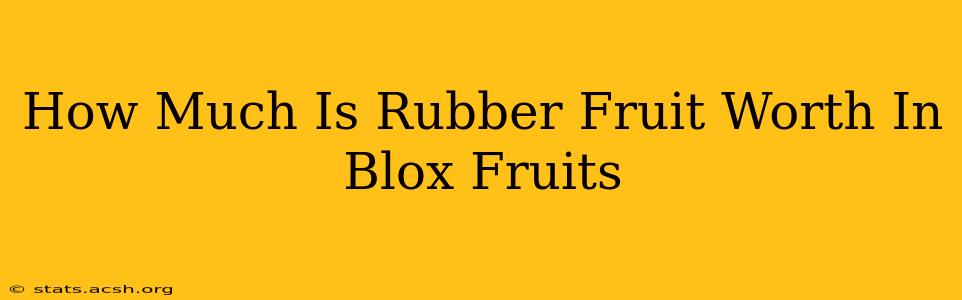 How Much Is Rubber Fruit Worth In Blox Fruits