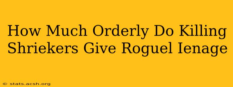 How Much Orderly Do Killing Shriekers Give Roguel Ienage