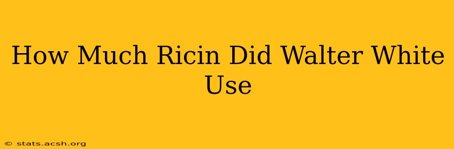 How Much Ricin Did Walter White Use