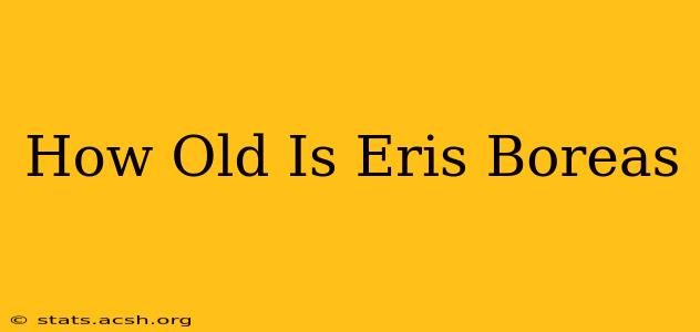 How Old Is Eris Boreas