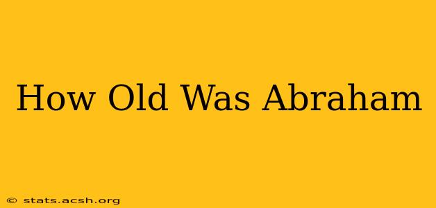 How Old Was Abraham