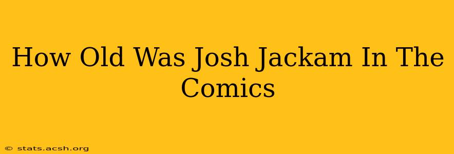 How Old Was Josh Jackam In The Comics