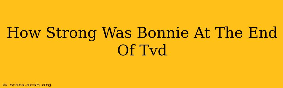 How Strong Was Bonnie At The End Of Tvd