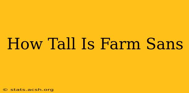 How Tall Is Farm Sans