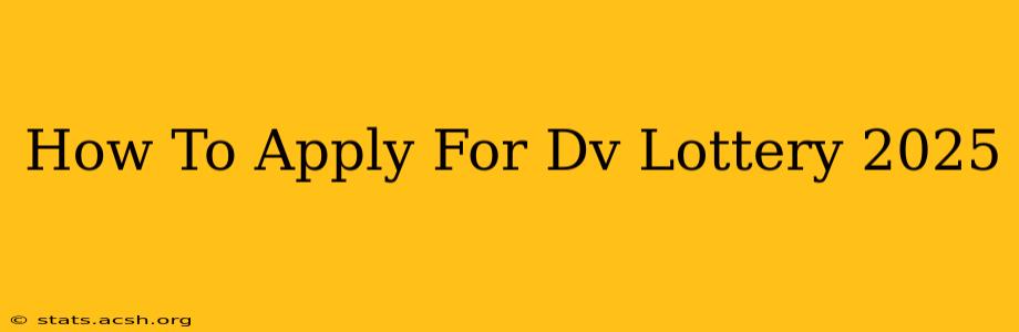 How To Apply For Dv Lottery 2025