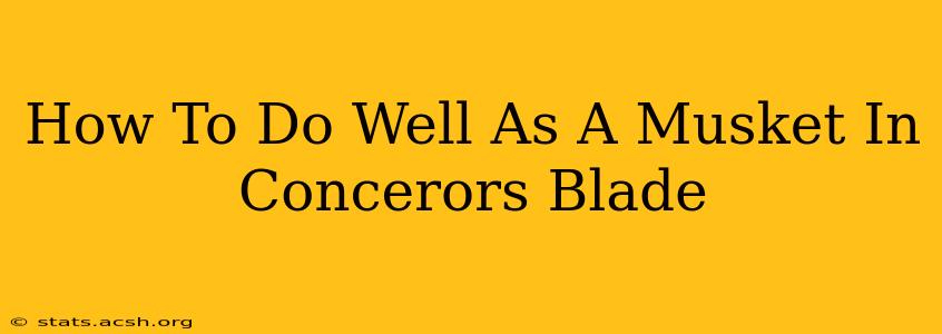 How To Do Well As A Musket In Concerors Blade