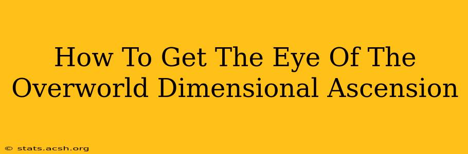 How To Get The Eye Of The Overworld Dimensional Ascension