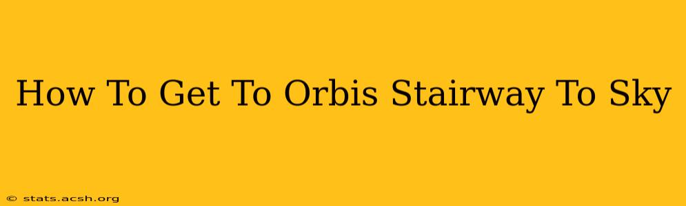 How To Get To Orbis Stairway To Sky