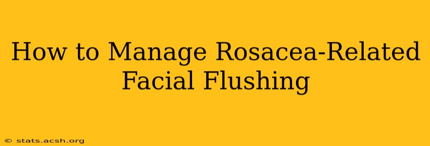 How to Manage Rosacea-Related Facial Flushing