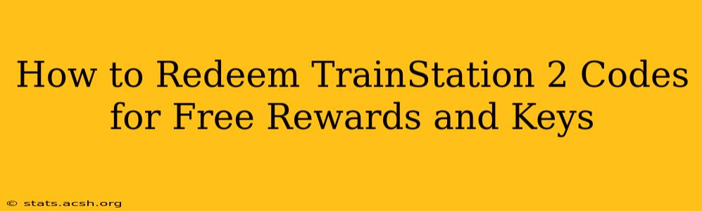 How to Redeem TrainStation 2 Codes for Free Rewards and Keys