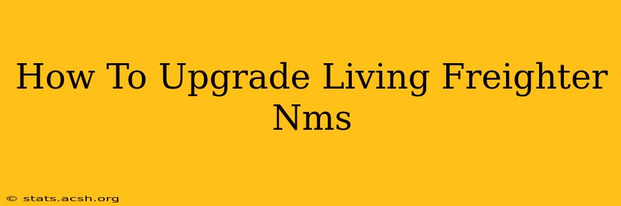 How To Upgrade Living Freighter Nms