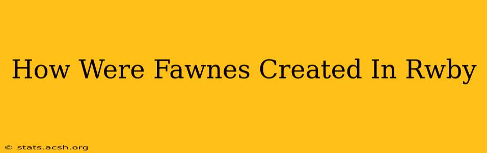 How Were Fawnes Created In Rwby