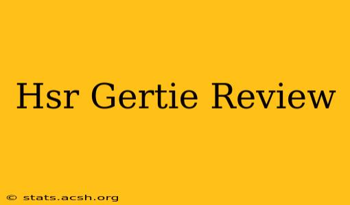 Hsr Gertie Review