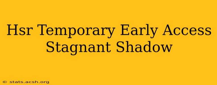 Hsr Temporary Early Access Stagnant Shadow