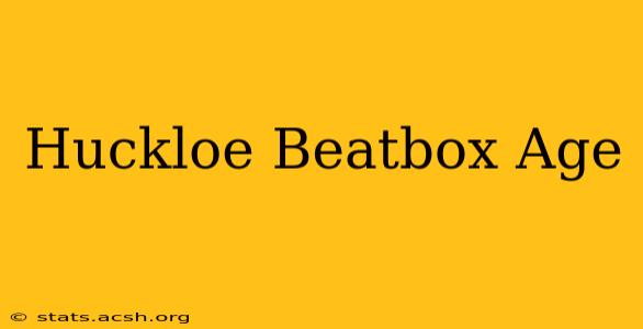 Huckloe Beatbox Age