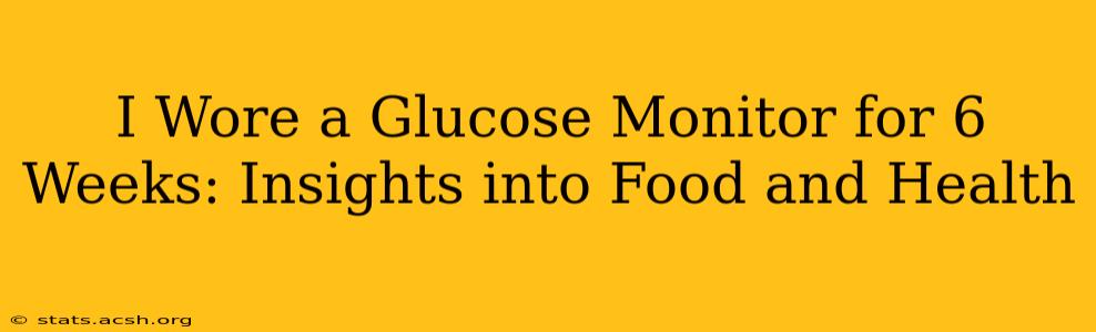 I Wore a Glucose Monitor for 6 Weeks: Insights into Food and Health