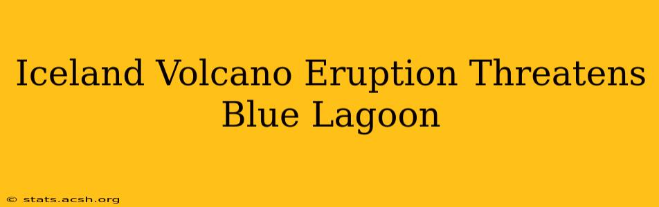 Iceland Volcano Eruption Threatens Blue Lagoon