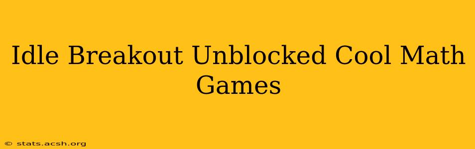 Idle Breakout Unblocked Cool Math Games