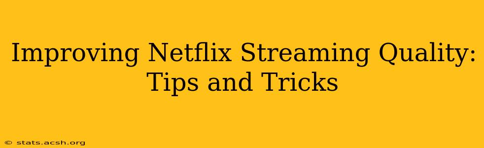 Improving Netflix Streaming Quality: Tips and Tricks