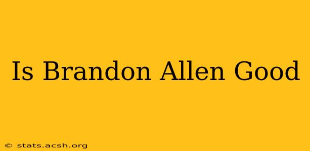 Is Brandon Allen Good