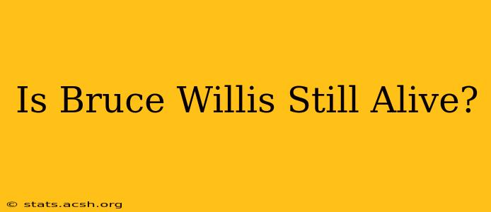 Is Bruce Willis Still Alive?