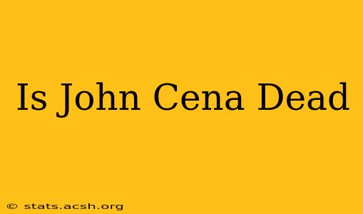 Is John Cena Dead