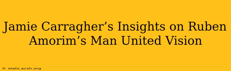 Jamie Carragher’s Insights on Ruben Amorim’s Man United Vision