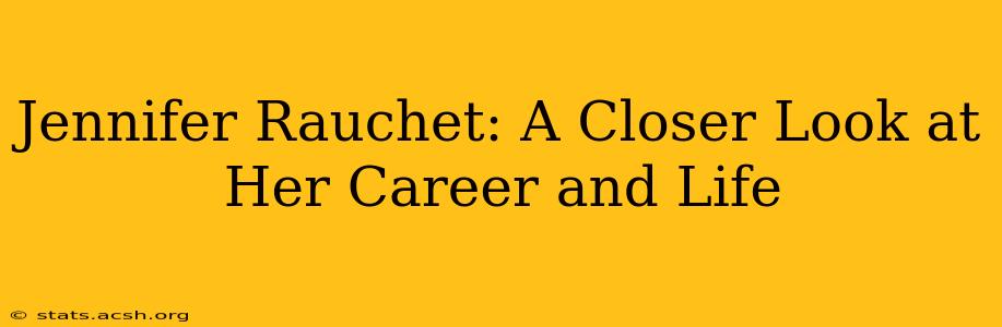 Jennifer Rauchet: A Closer Look at Her Career and Life