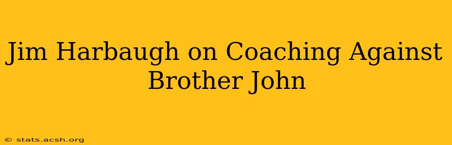 Jim Harbaugh on Coaching Against Brother John