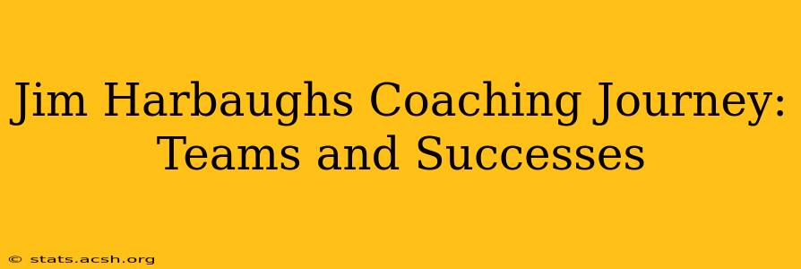 Jim Harbaughs Coaching Journey: Teams and Successes