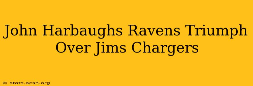 John Harbaughs Ravens Triumph Over Jims Chargers