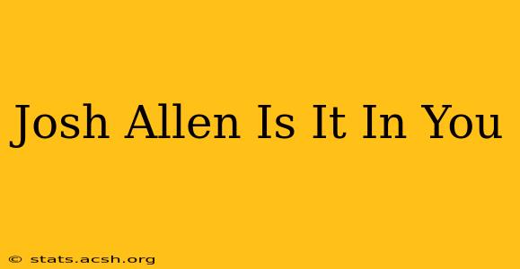 Josh Allen Is It In You