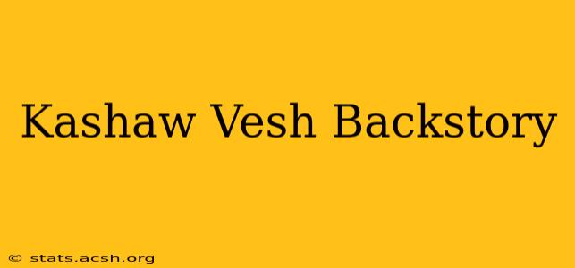 Kashaw Vesh Backstory