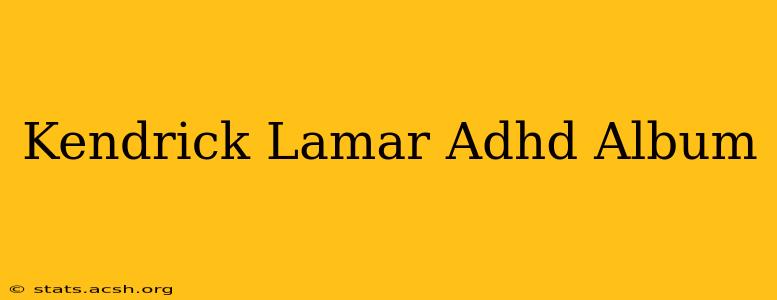 Kendrick Lamar Adhd Album