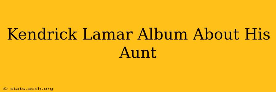 Kendrick Lamar Album About His Aunt