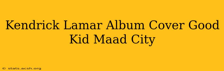 Kendrick Lamar Album Cover Good Kid Maad City