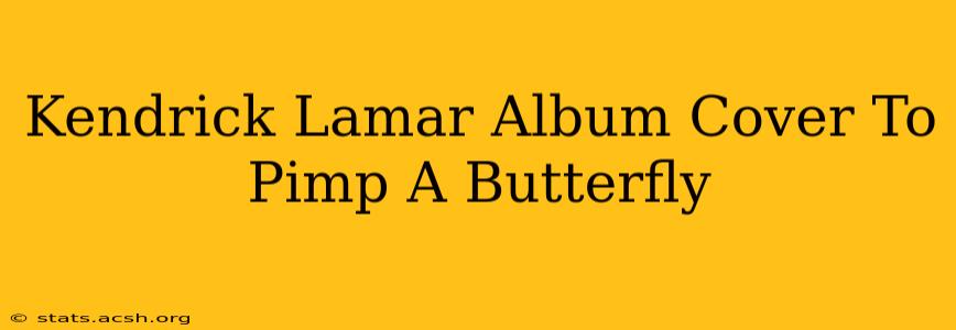 Kendrick Lamar Album Cover To Pimp A Butterfly