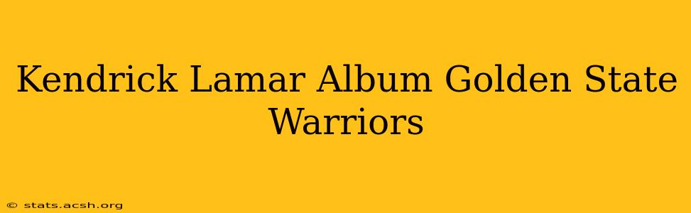 Kendrick Lamar Album Golden State Warriors