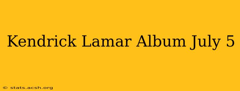 Kendrick Lamar Album July 5