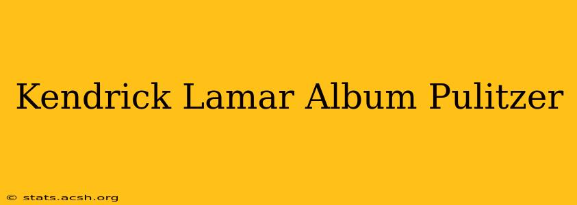 Kendrick Lamar Album Pulitzer