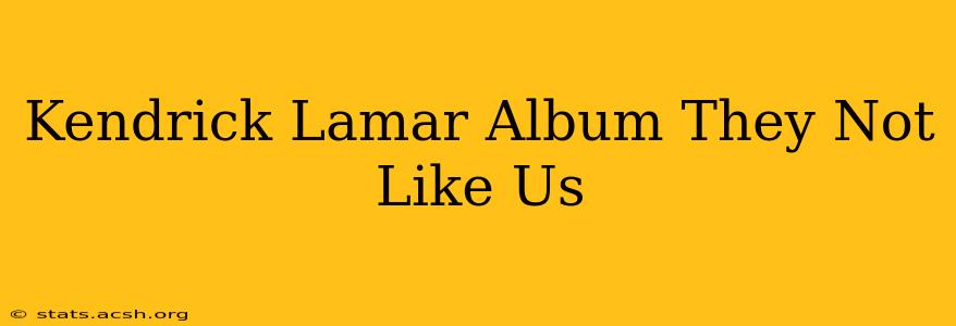 Kendrick Lamar Album They Not Like Us