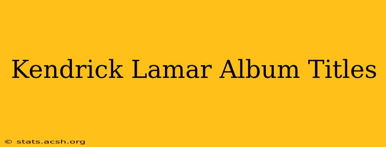 Kendrick Lamar Album Titles