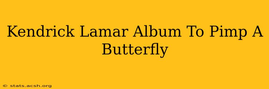 Kendrick Lamar Album To Pimp A Butterfly