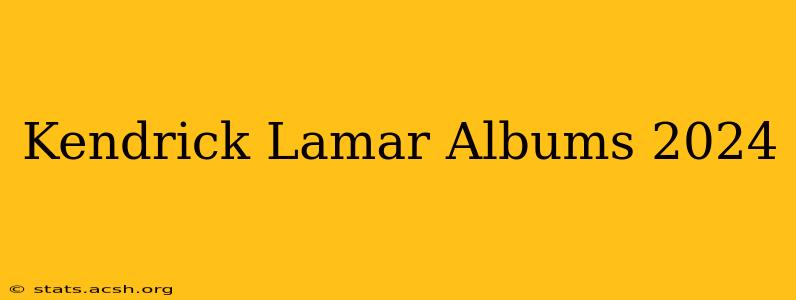 Kendrick Lamar Albums 2024