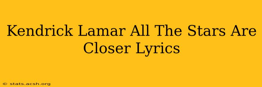 Kendrick Lamar All The Stars Are Closer Lyrics